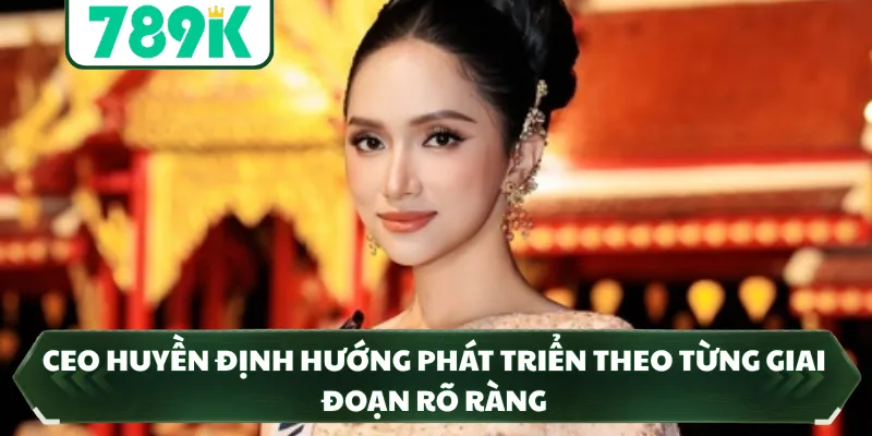 CEO Huyền định hướng phát triển theo từng giai đoạn rõ ràng