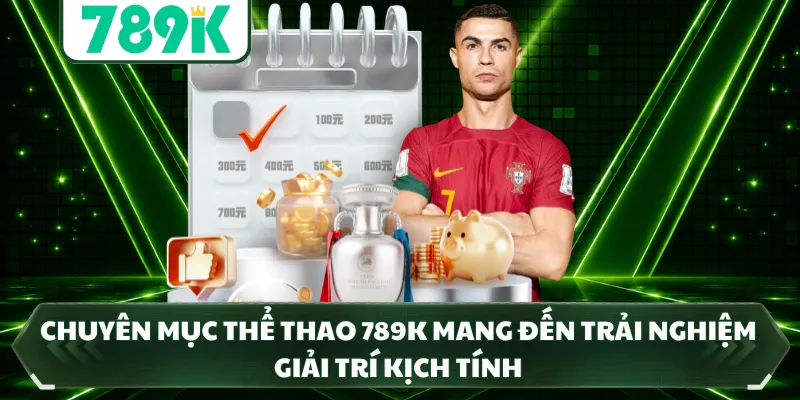 Chuyên mục thể thao 789k mang đến trải nghiệm giải trí kịch tính 