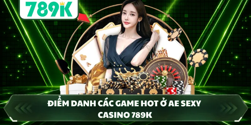 Điểm danh các game hot ở AE Sexy Casino 789K